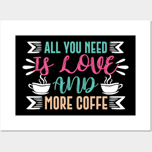 All You Need Is Love And More Coffee Posters and Art